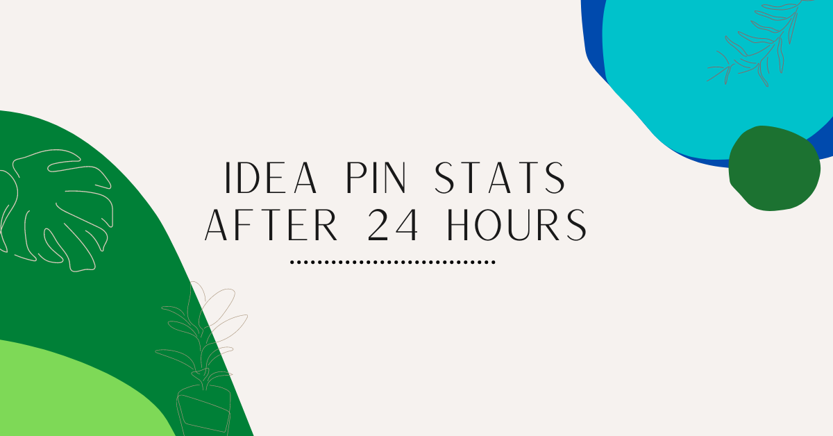 Idea Pin Stats After 24 Hours On Pinterest